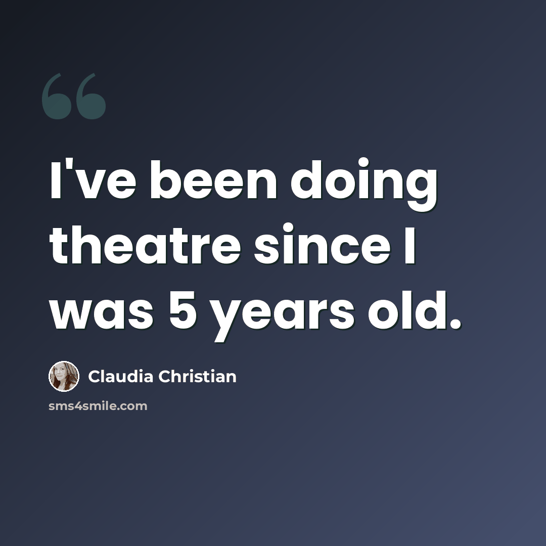 “I've been doing theatre since I was 5 years old.” quote by Claudia Christian