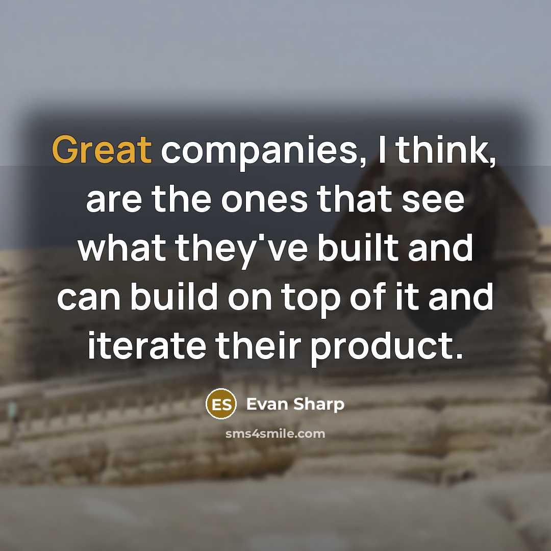 “Great companies, I think, are the ones that see what they've built and can build on top of it and iterate their product.” quote by Evan Sharp
