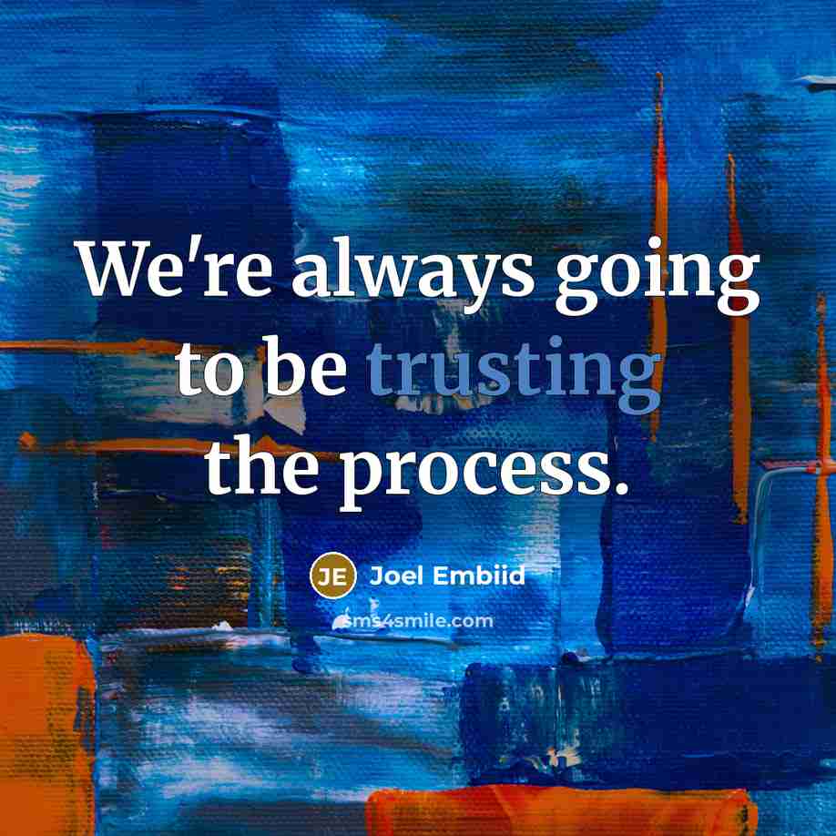 “We're always going to be trusting the process.” quote by Joel Embiid