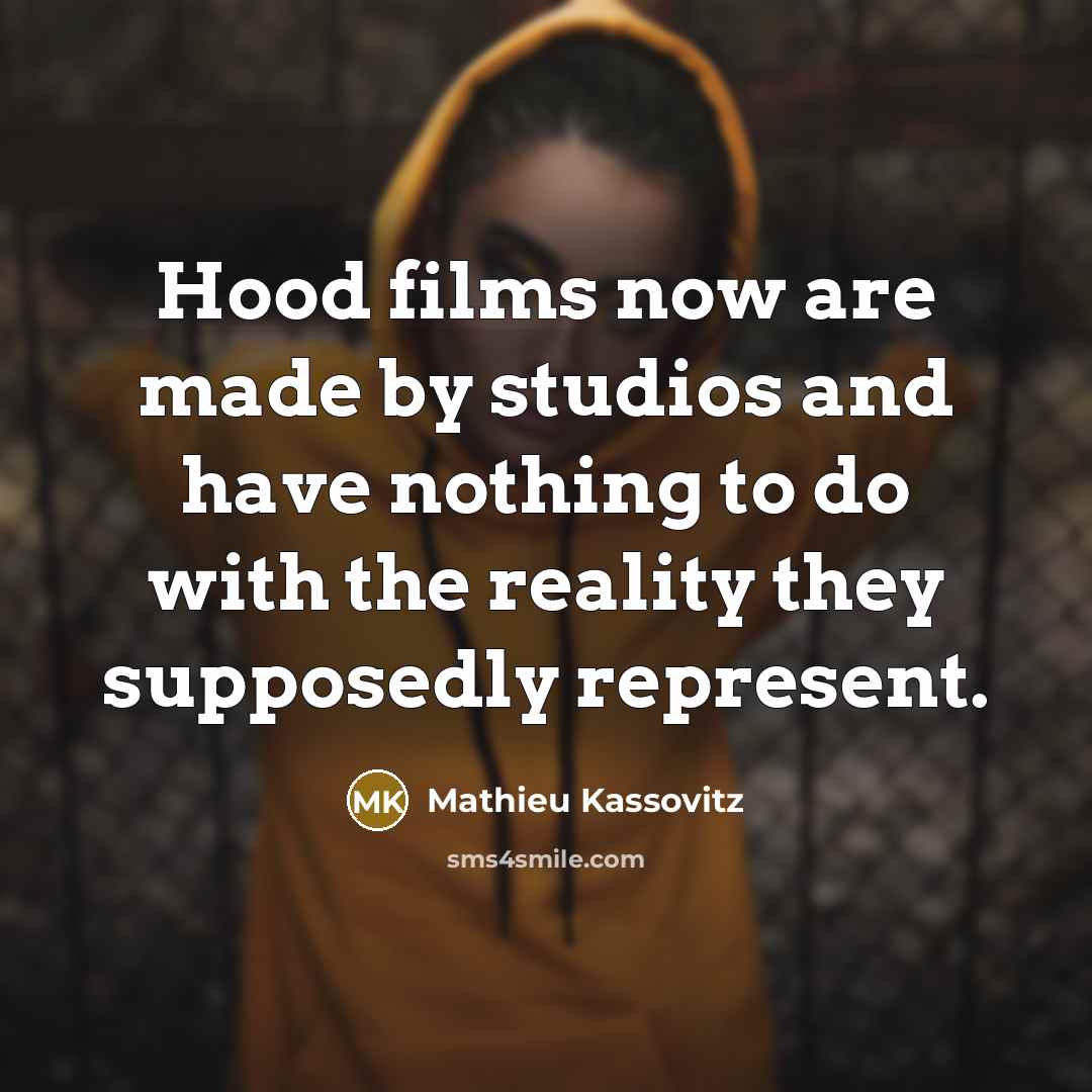 “Hood films now are made by studios and have nothing to do with the reality they supposedly represent.” quote by Mathieu Kassovitz