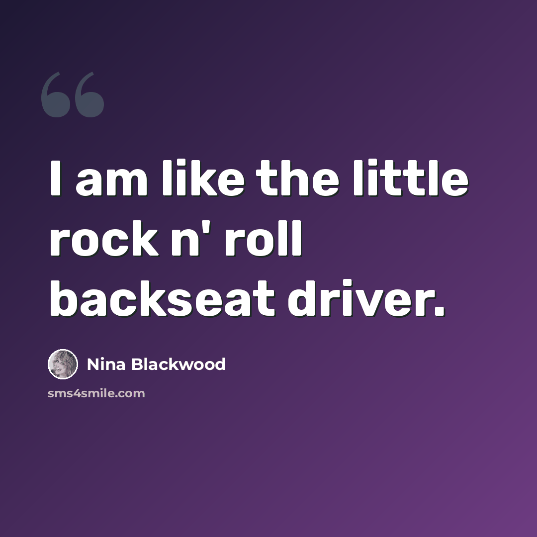 “I am like the little rock n' roll backseat driver.” quote by Nina Blackwood