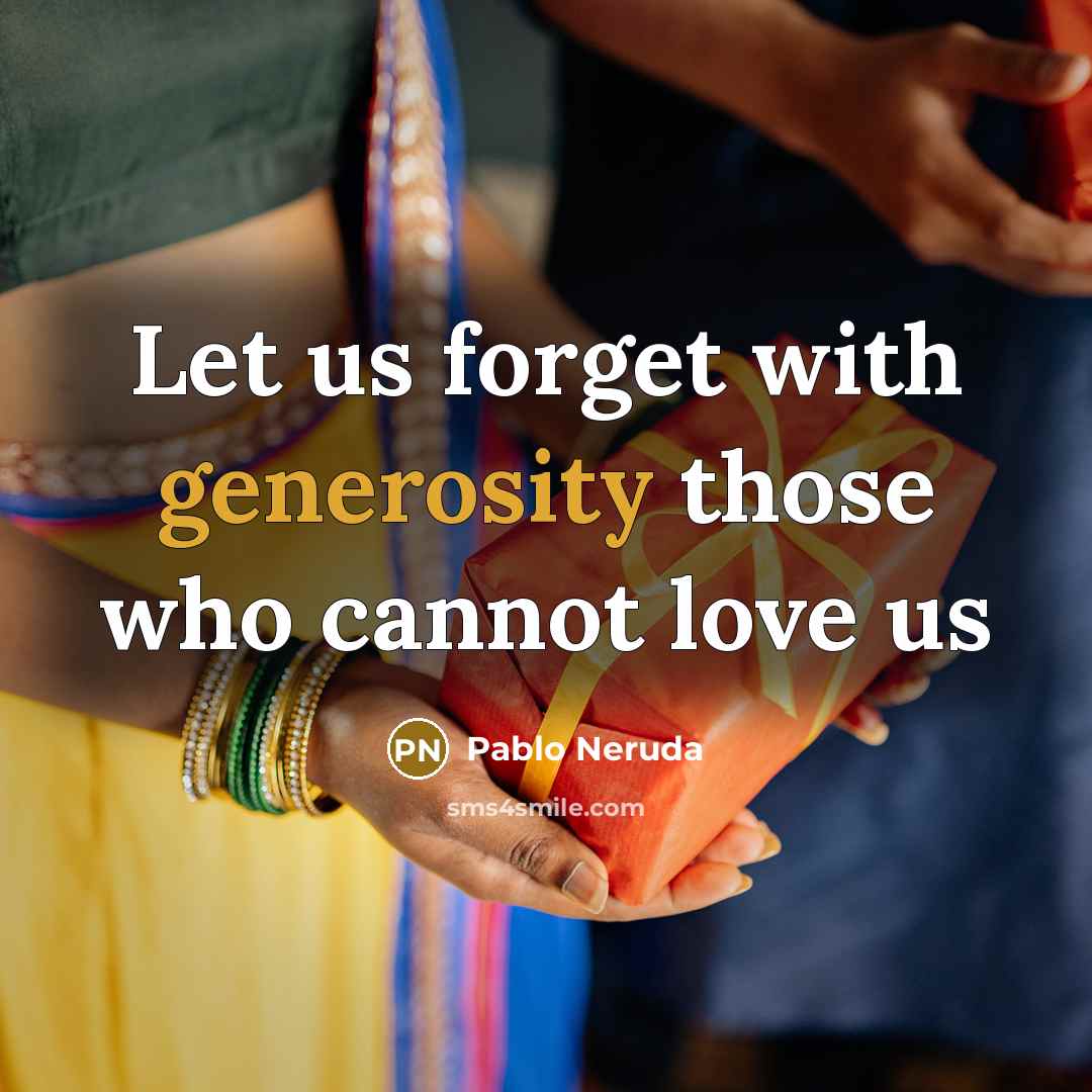 “Let us forget with generosity those who cannot love us” quote by Pablo Neruda