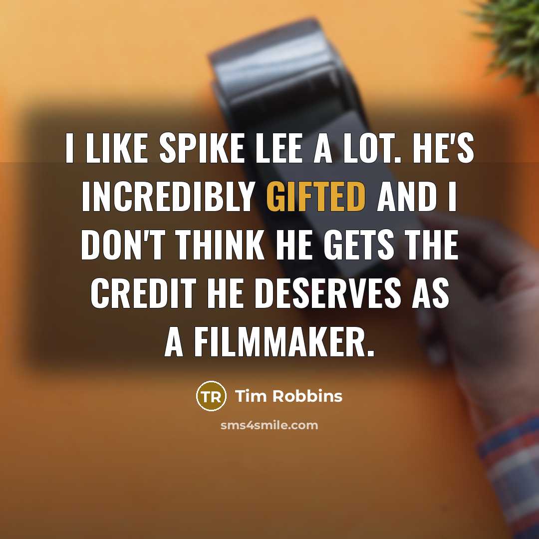 “I like Spike Lee a lot. He's incredibly gifted and I don't think he gets the credit he deserves as a filmmaker.” quote by Tim Robbins