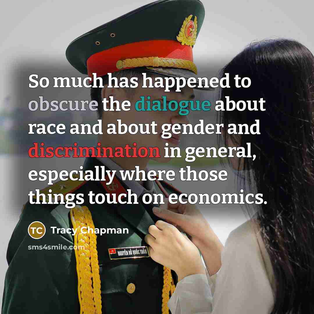 “So much has happened to obscure the dialogue about race and about gender and discrimination in general, especially where those things touch on economics.” quote by Tracy Chapman