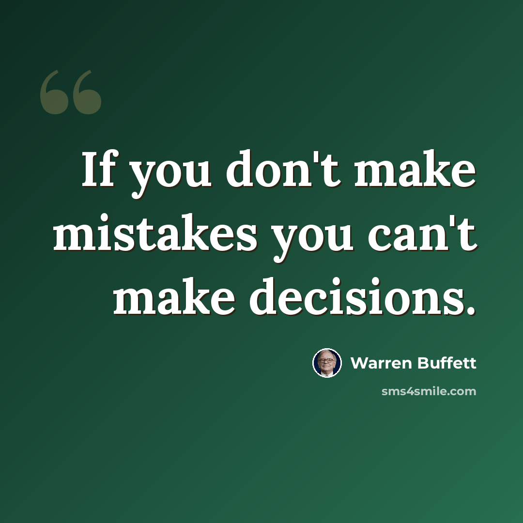 “If you don't make mistakes you can't make decisions.” quote by Warren Buffett