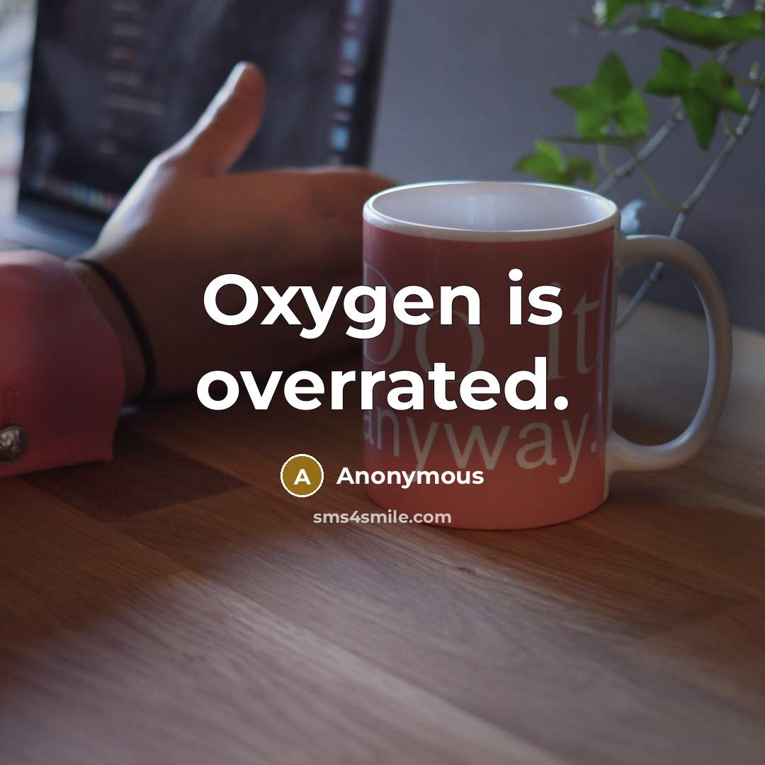 “Oxygen is overrated.” quote by Anonymous