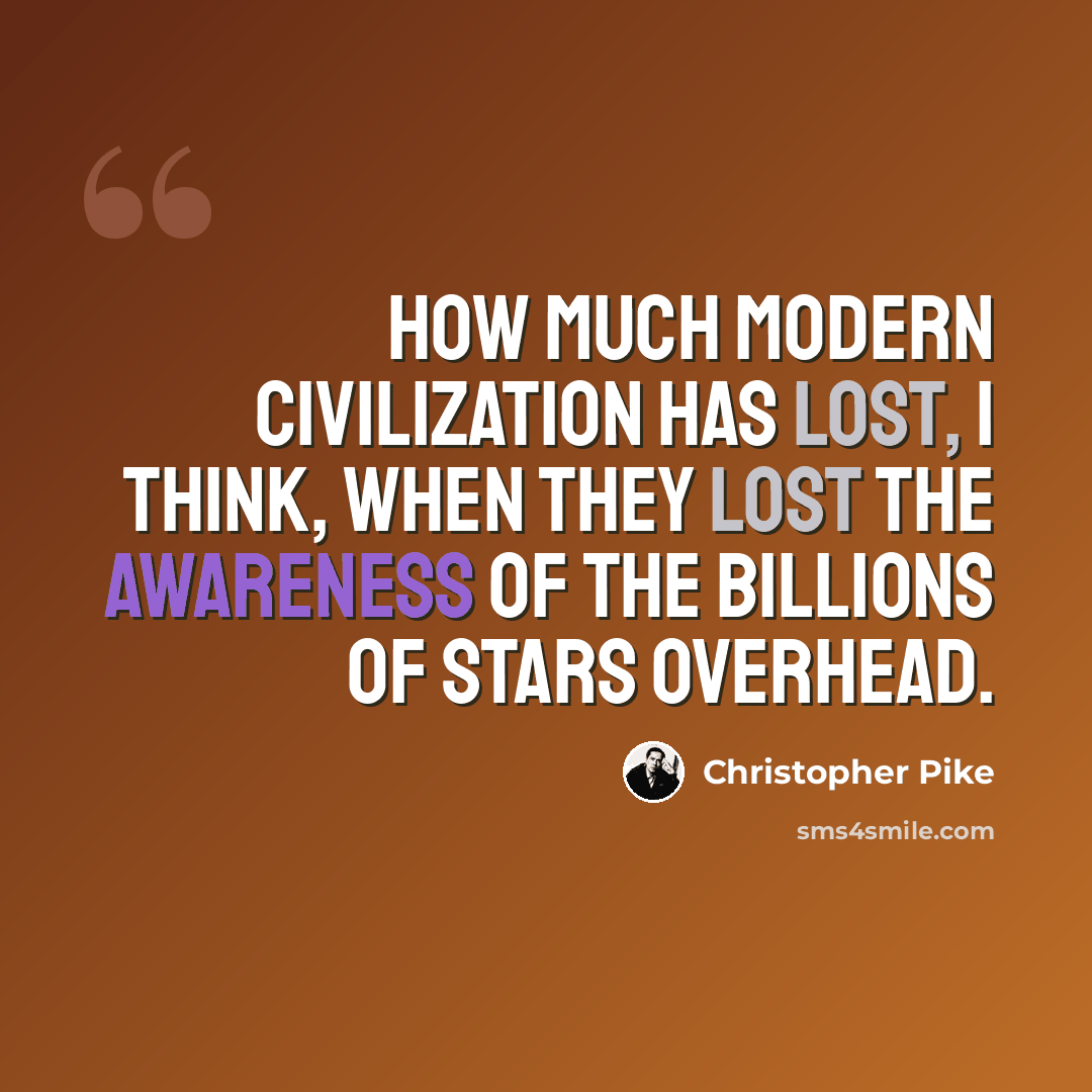 “How much modern civilization has lost, I think, when they lost the awareness of the billions of stars overhead.” quote by Christopher Pike