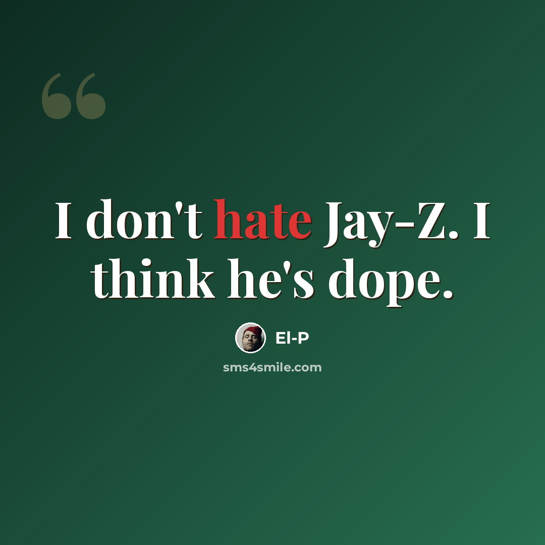 “I don't hate Jay-Z. I think he's dope.” quote by El-P