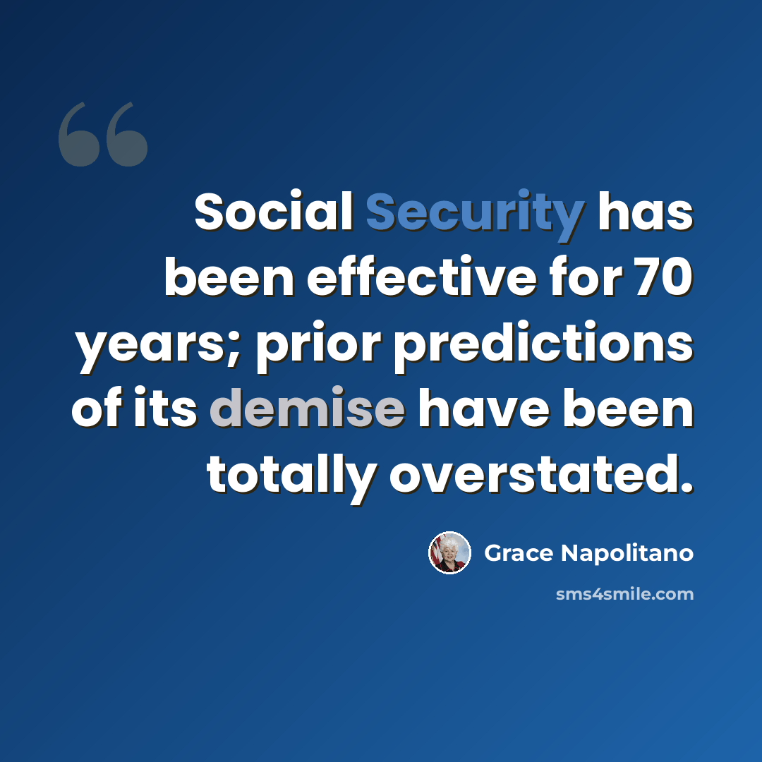 “Social Security has been effective for 70 years; prior predictions of its demise have been totally overstated.” quote by Grace Napolitano