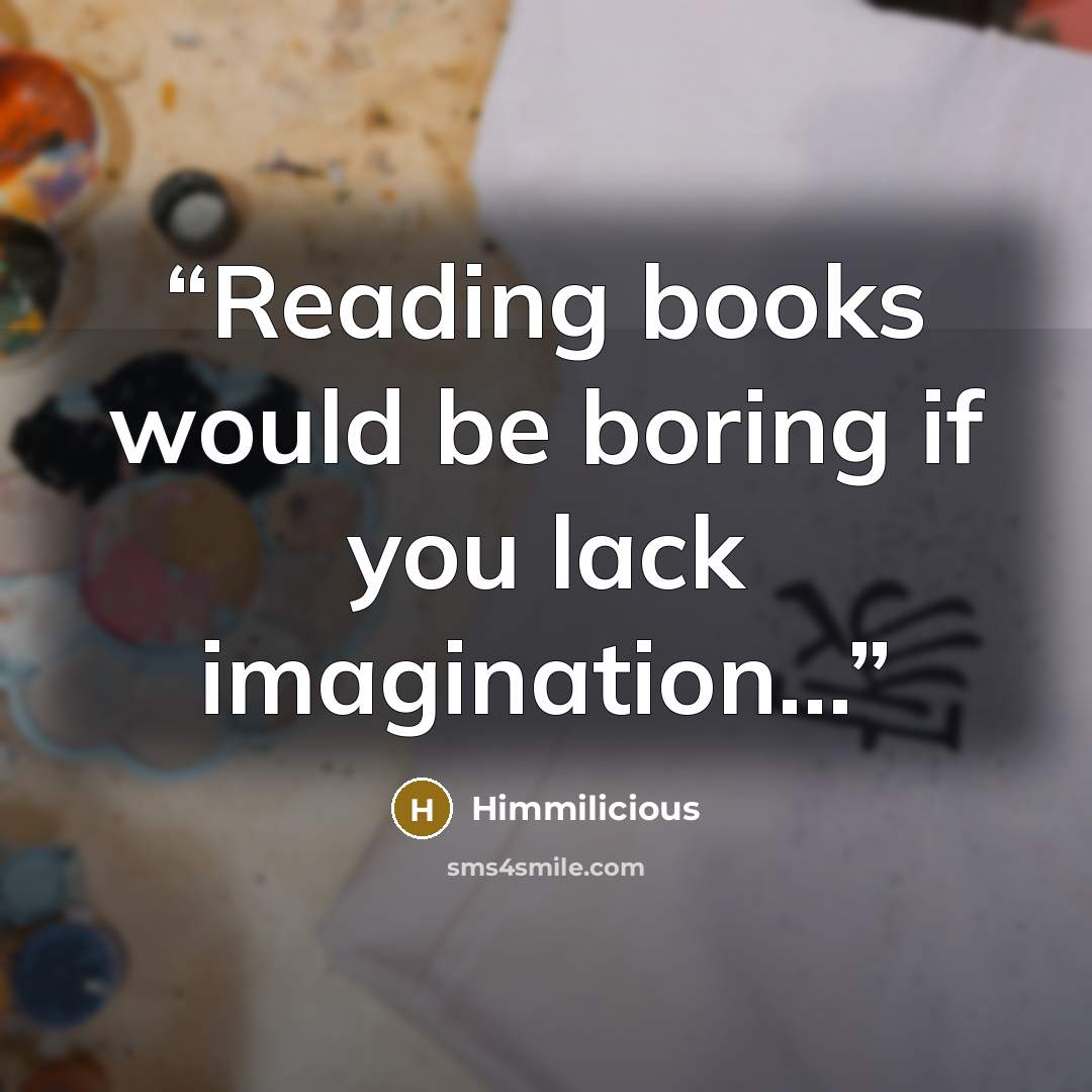 “Reading books would be boring if you lack imagination...” quote by Himmilicious