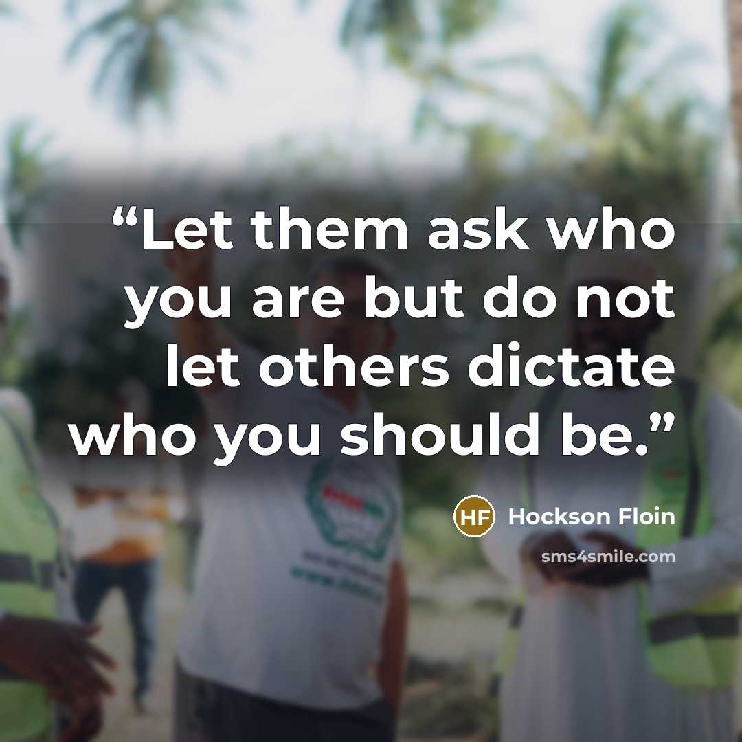 “Let them ask who you are but do not let others dictate who you should be.” quote by Hockson Floin
