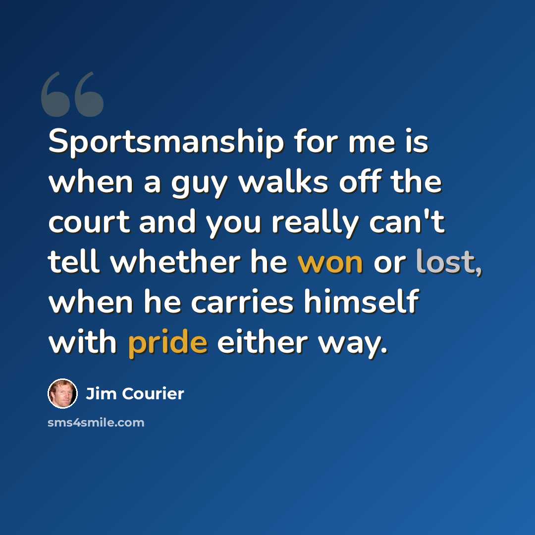 “Sportsmanship for me is when a guy walks off the court and you really can't tell whether he won or lost, when he carries himself with pride either way.” quote by Jim Courier