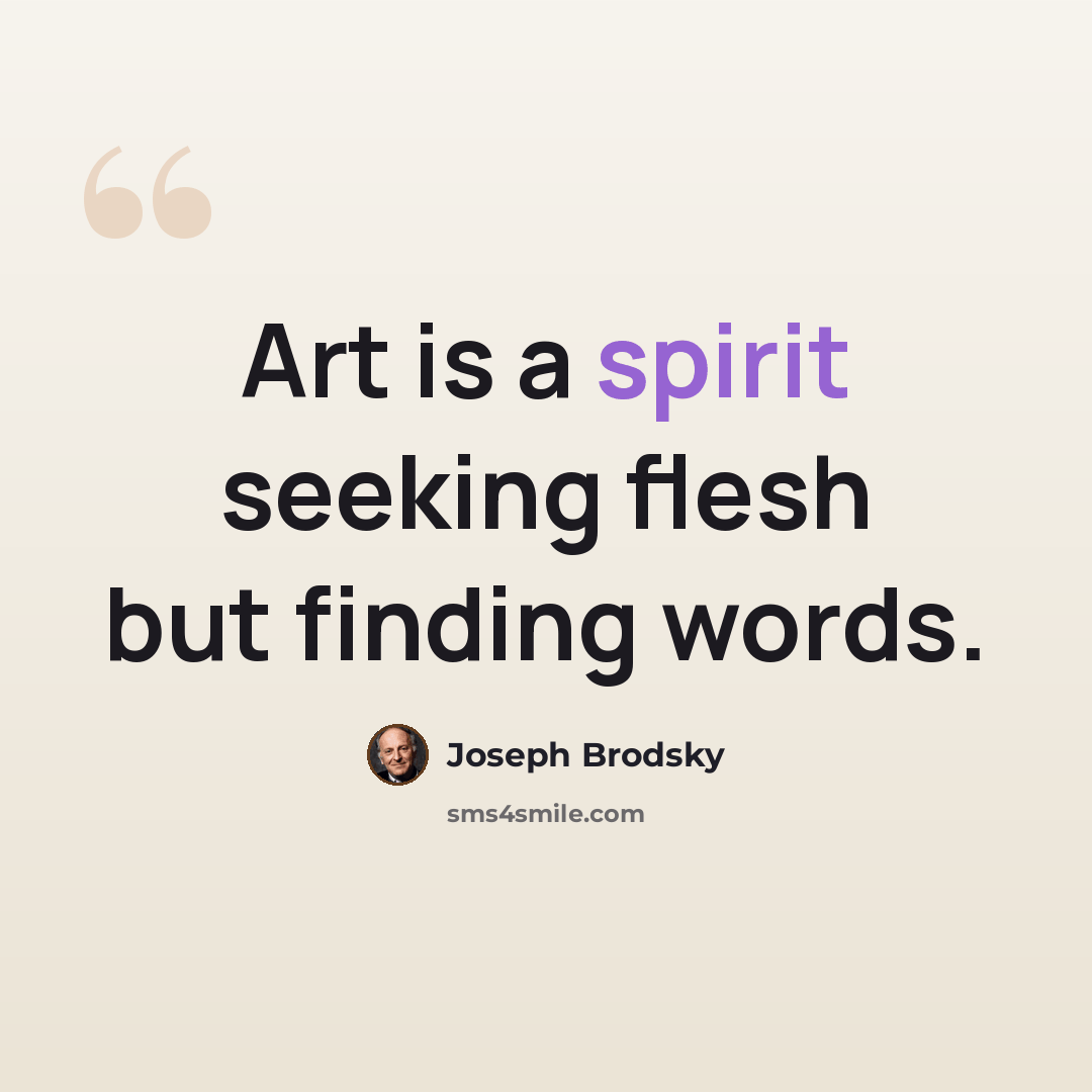 “Art is a spirit seeking flesh but finding words.” quote by Joseph Brodsky