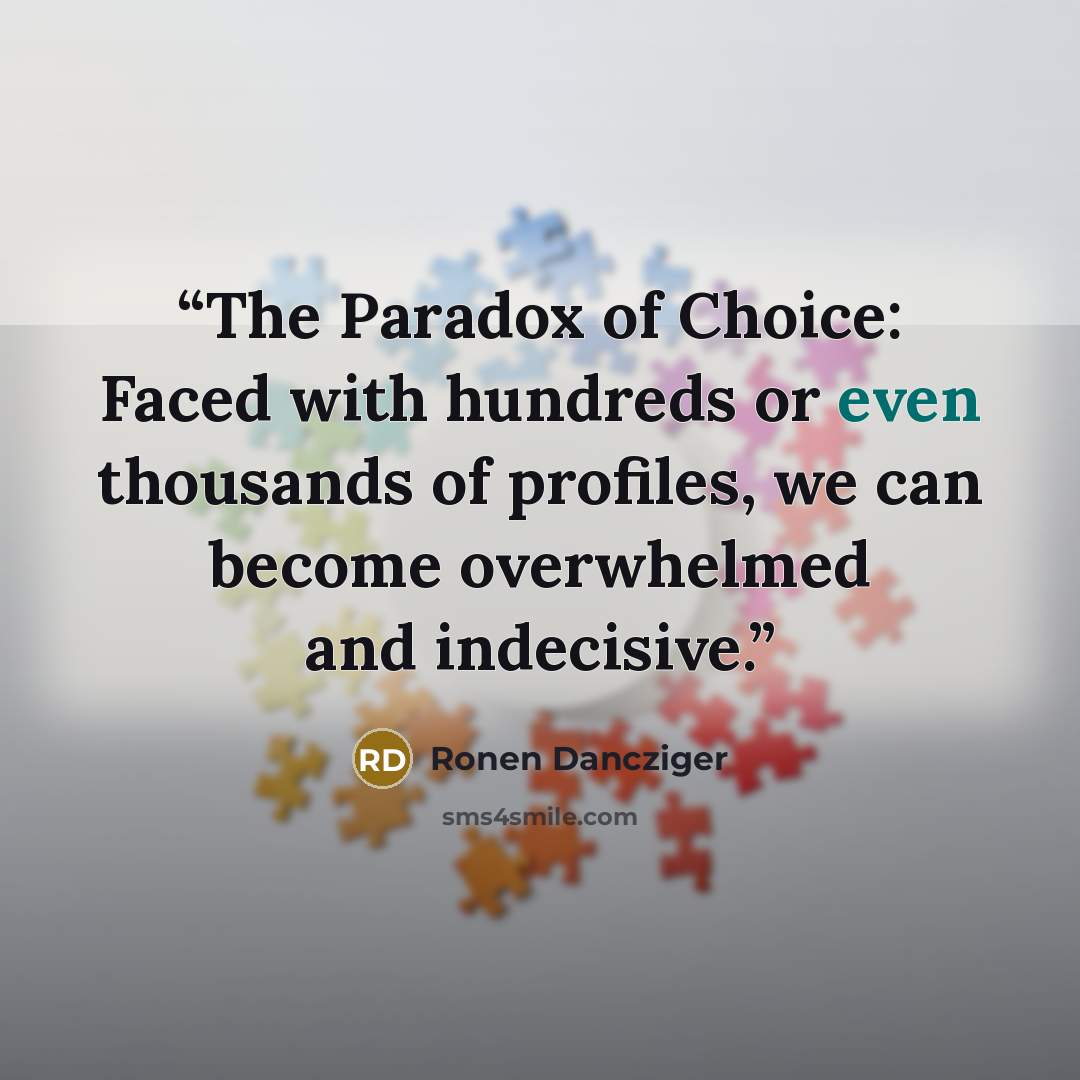 “The Paradox of Choice: Faced with hundreds or even thousands of profiles, we can become overwhelmed and indecisive.” quote by Ronen Dancziger