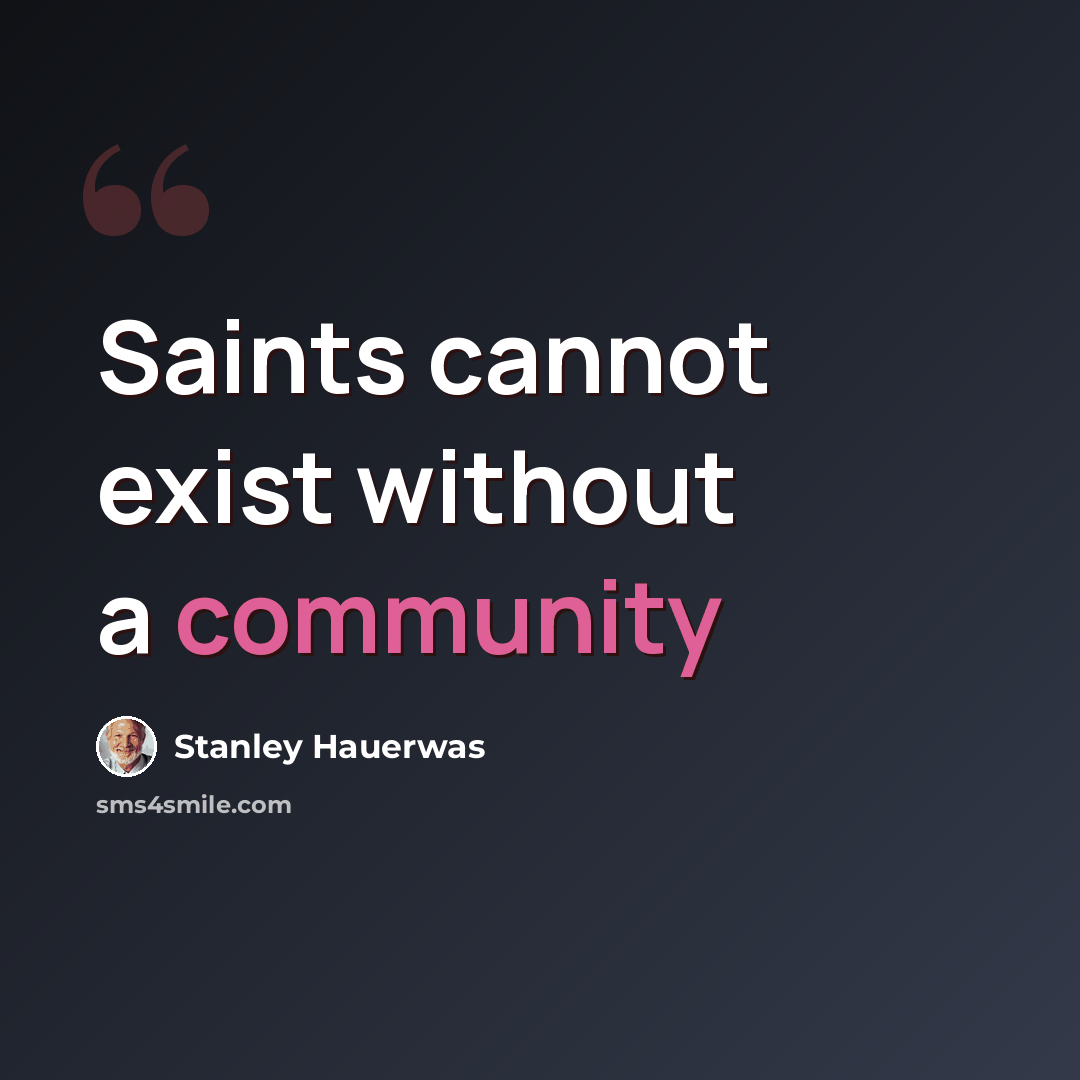 “Saints cannot exist without a community” quote by Stanley Hauerwas