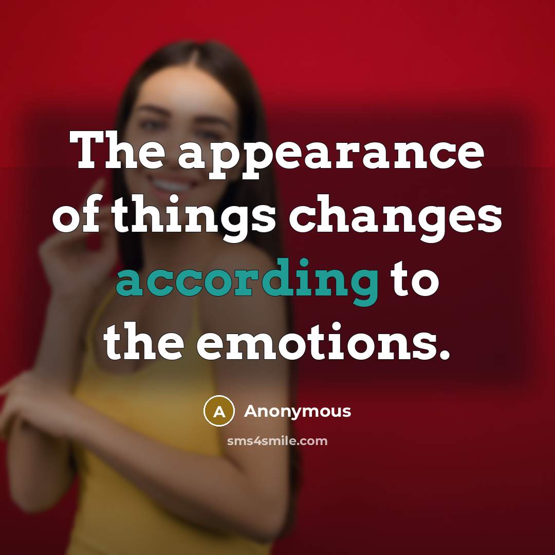 “The appearance of things changes according to the emotions.” quote by Anonymous