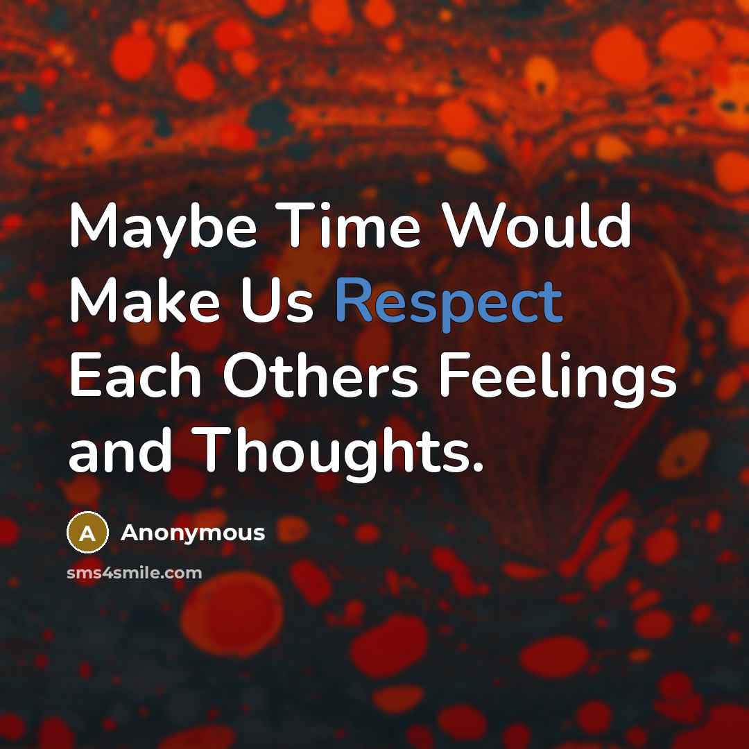 “Maybe Time Would Make Us Respect Each Others Feelings and Thoughts.” quote by Anonymous