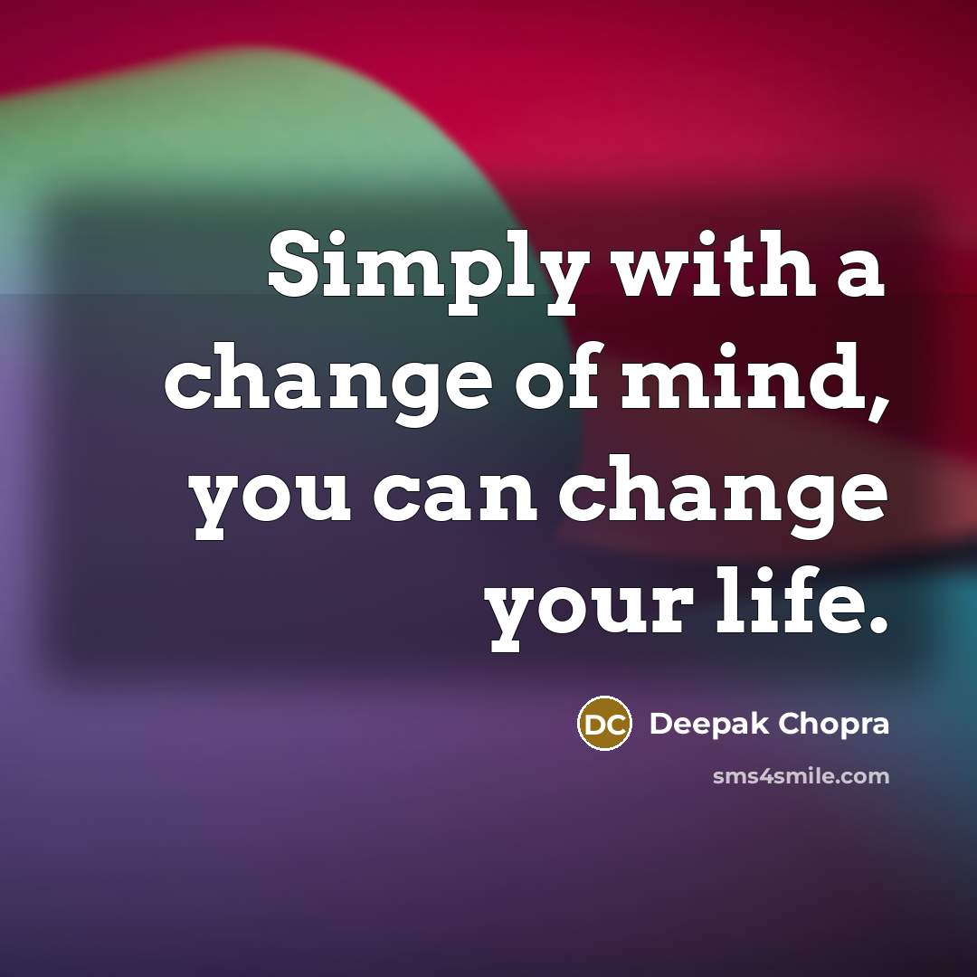 “Simply with a change of mind, you can change your life.” quote by Deepak Chopra
