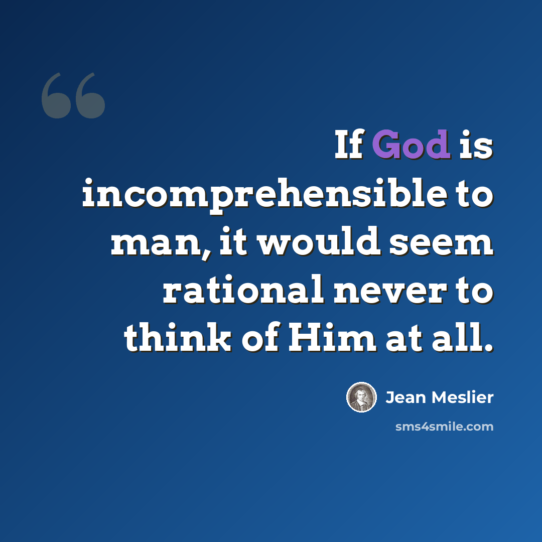 “If God is incomprehensible to man, it would seem rational never to think of Him at all.” quote by Jean Meslier