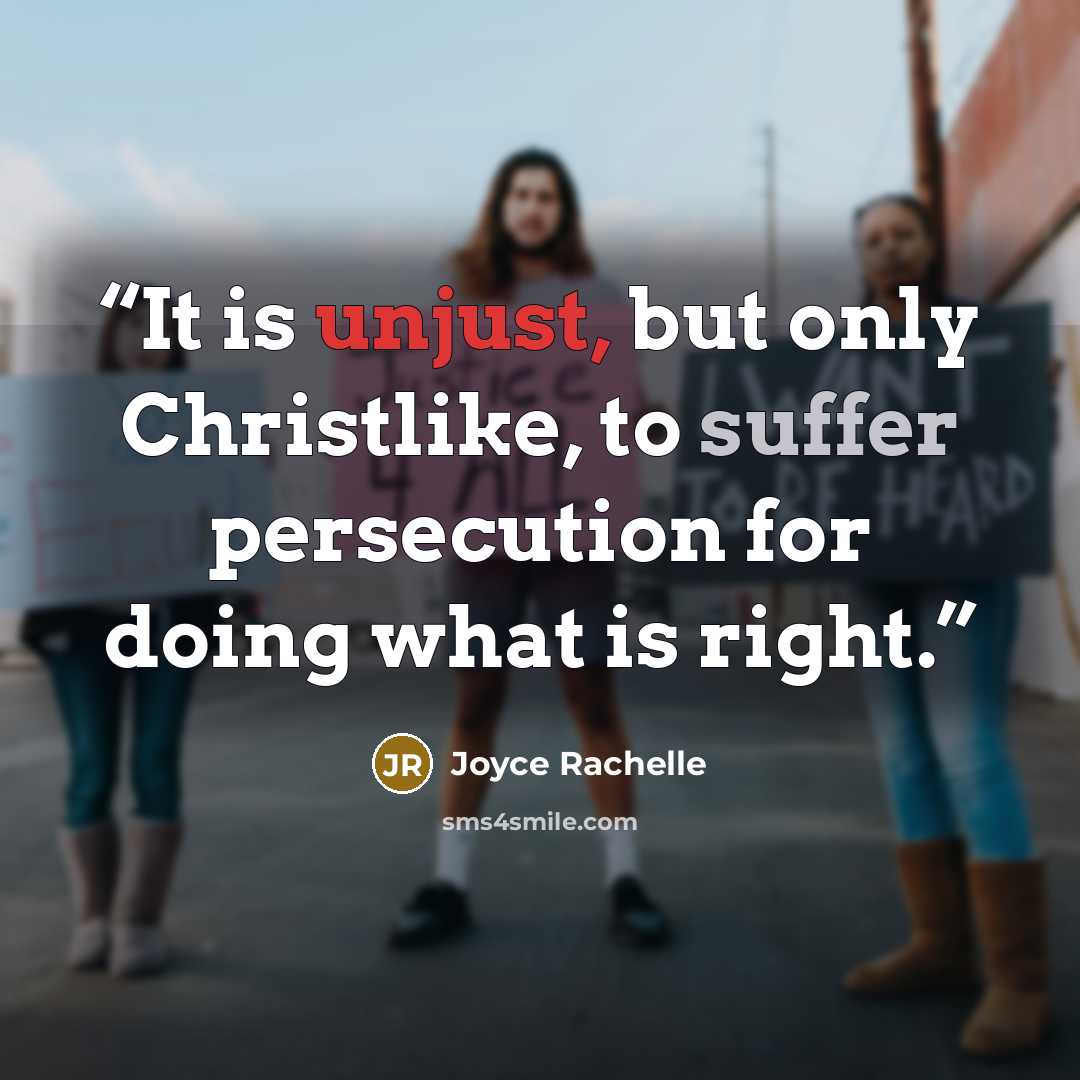 “It is unjust, but only Christlike, to suffer persecution for doing what is right.” quote by Joyce Rachelle