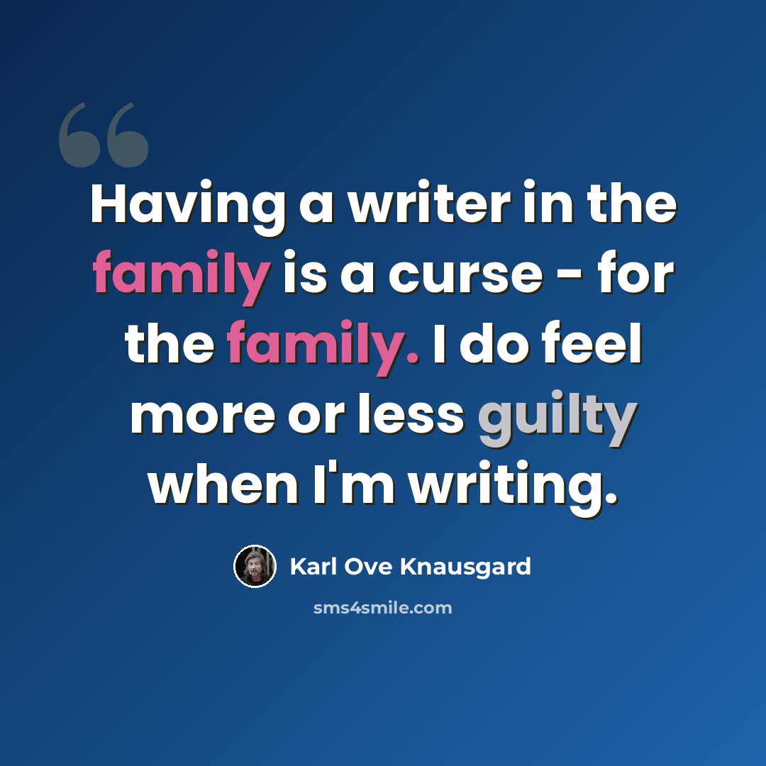 “Having a writer in the family is a curse - for the family. I do feel more or less guilty when I'm writing.” quote by Karl Ove Knausgard