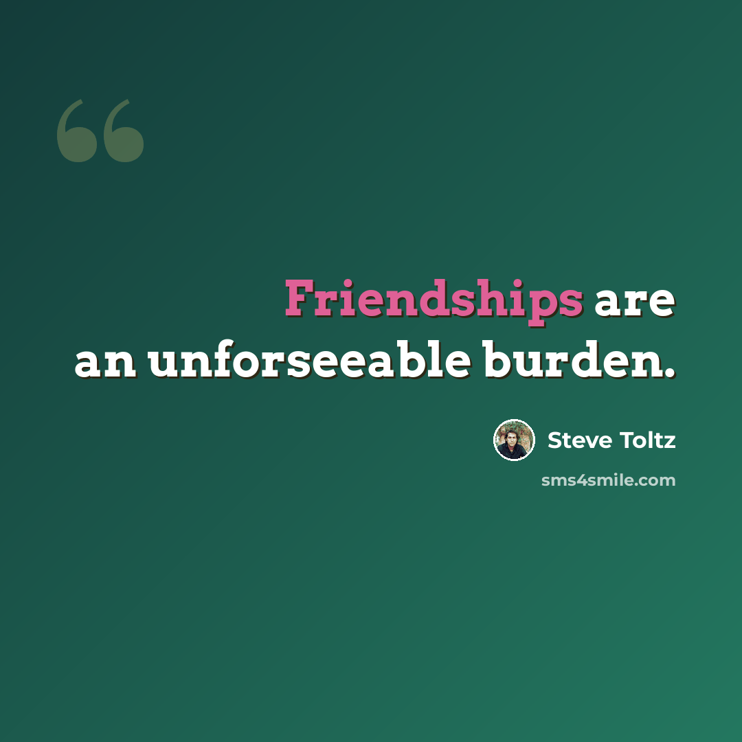 “Friendships are an unforseeable burden.” quote by Steve Toltz