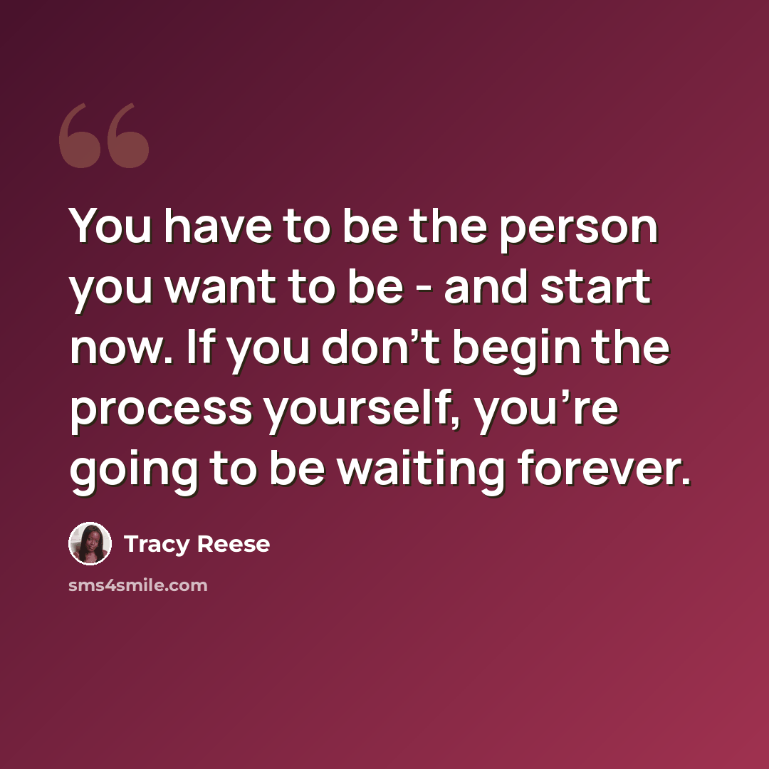 “You have to be the person you want to be - and start now. If you don't begin the process yourself, you're going to be waiting forever.” quote by Tracy Reese