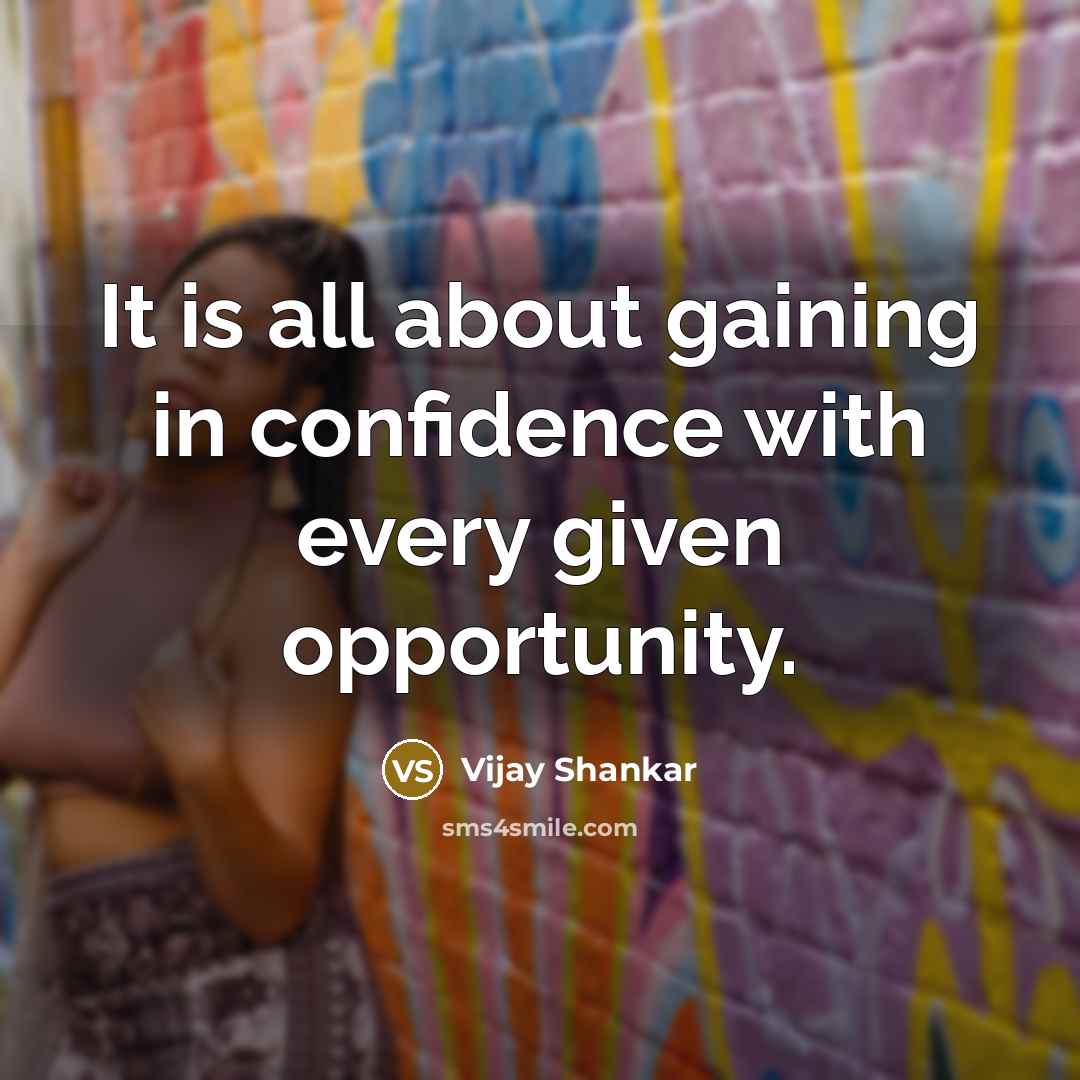 “It is all about gaining in confidence with every given opportunity.” quote by Vijay Shankar