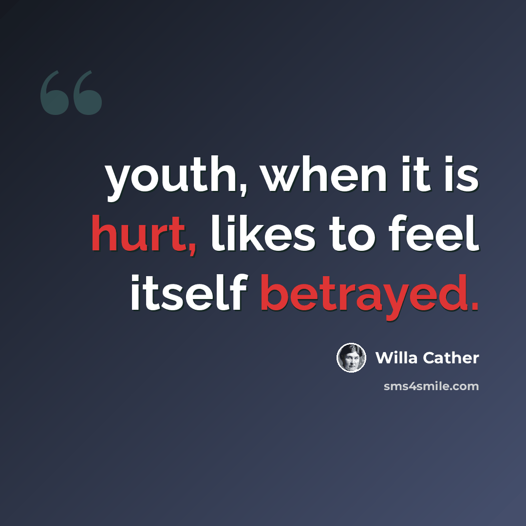 “youth, when it is hurt, likes to feel itself betrayed.” quote by Willa Cather
