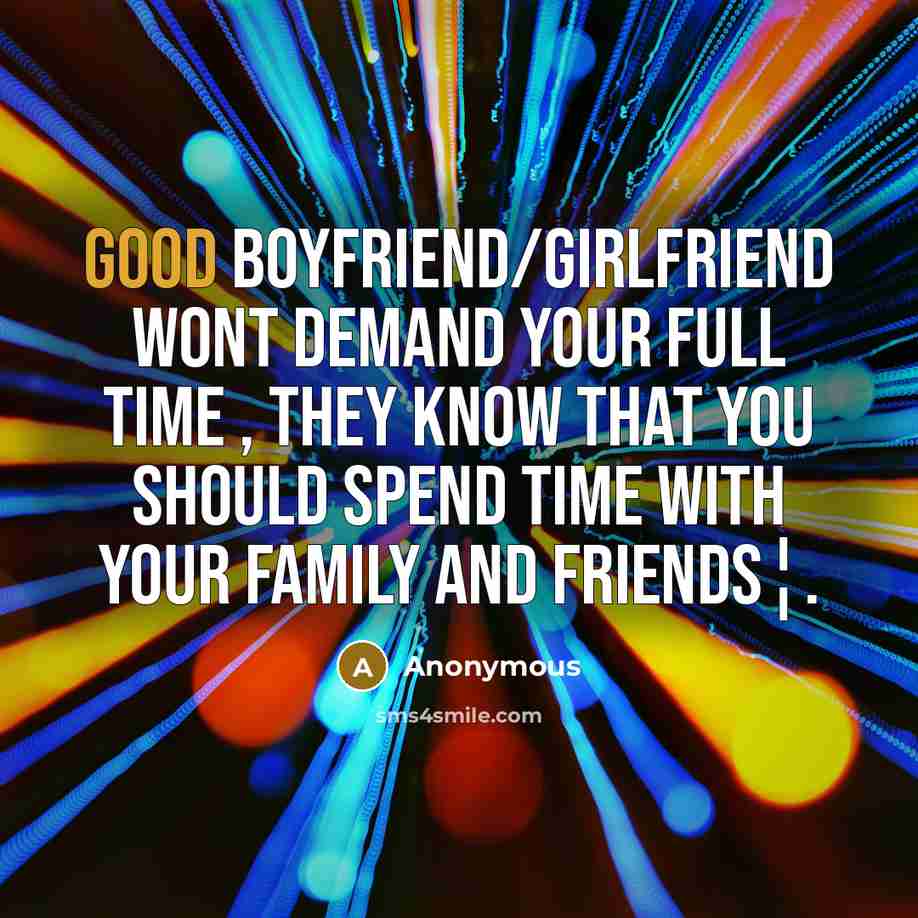 “Good boyfriend/girlfriend wont demand your full time , they know that you should spend time with your family and friends¦.” quote by Anonymous