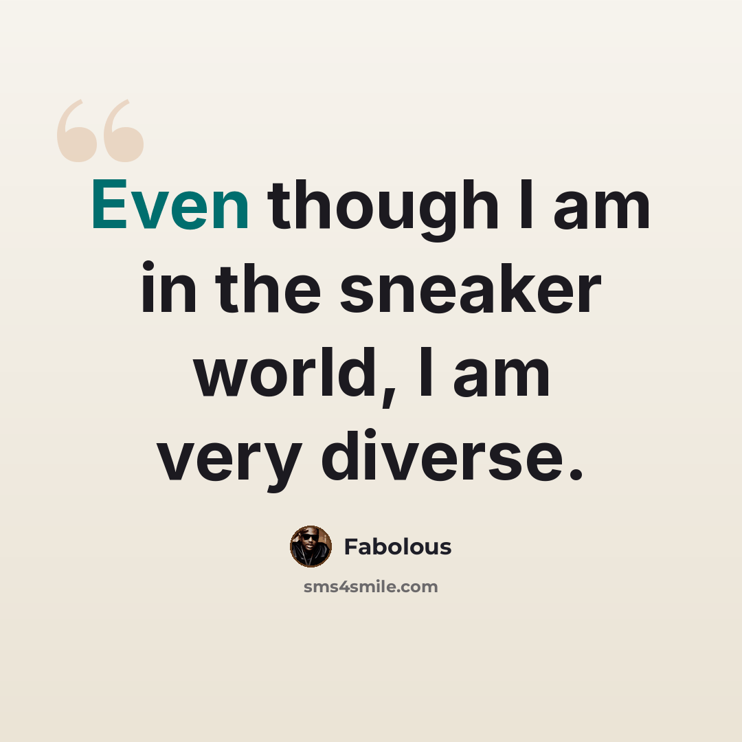 “Even though I am in the sneaker world, I am very diverse.” quote by Fabolous