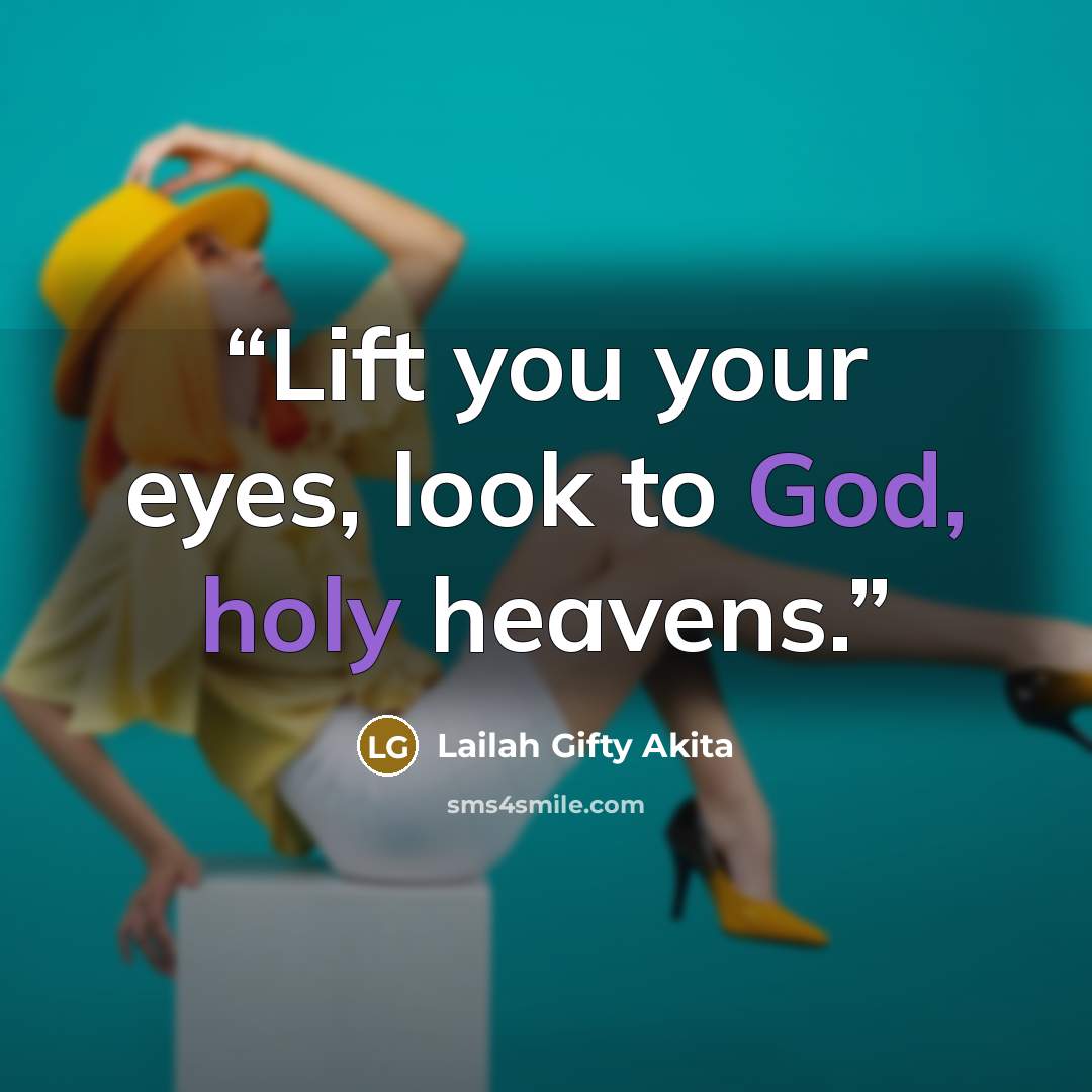 “Lift you your eyes, look to God, holy heavens.” quote by Lailah Gifty Akita