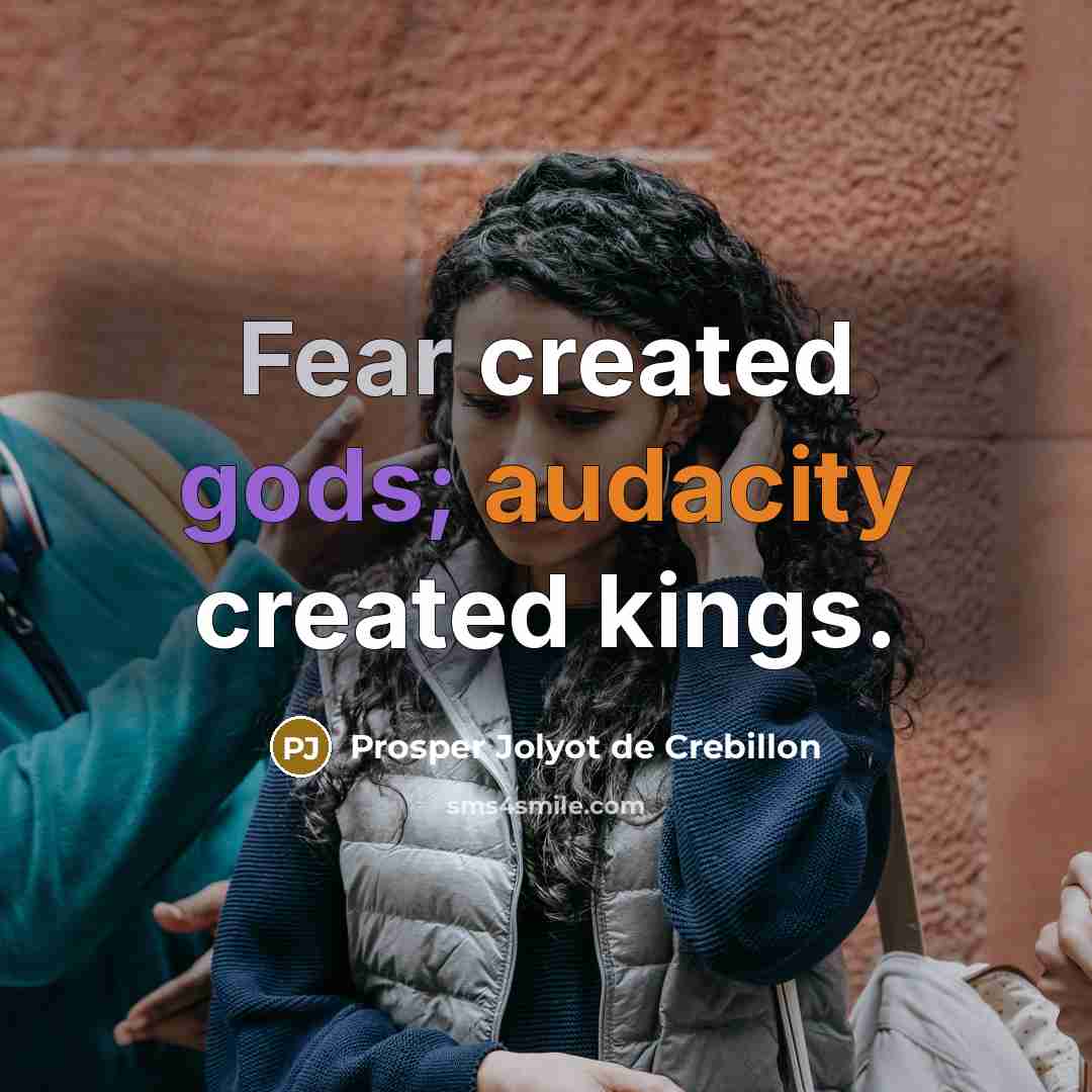“Fear created gods; audacity created kings.” quote by Prosper Jolyot de Crebillon