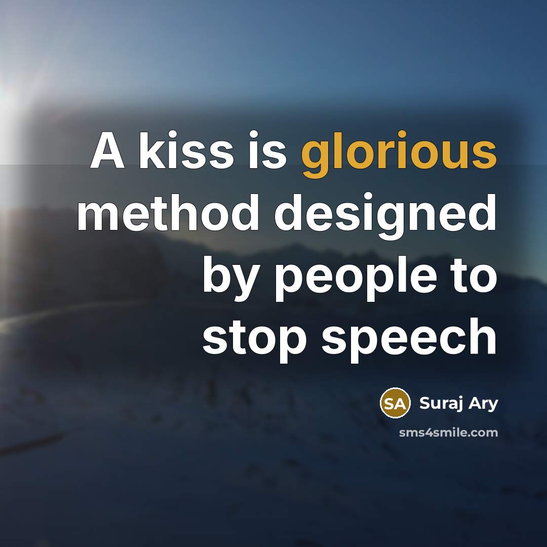 “A kiss is glorious method designed by people to stop speech” quote by Suraj Ary