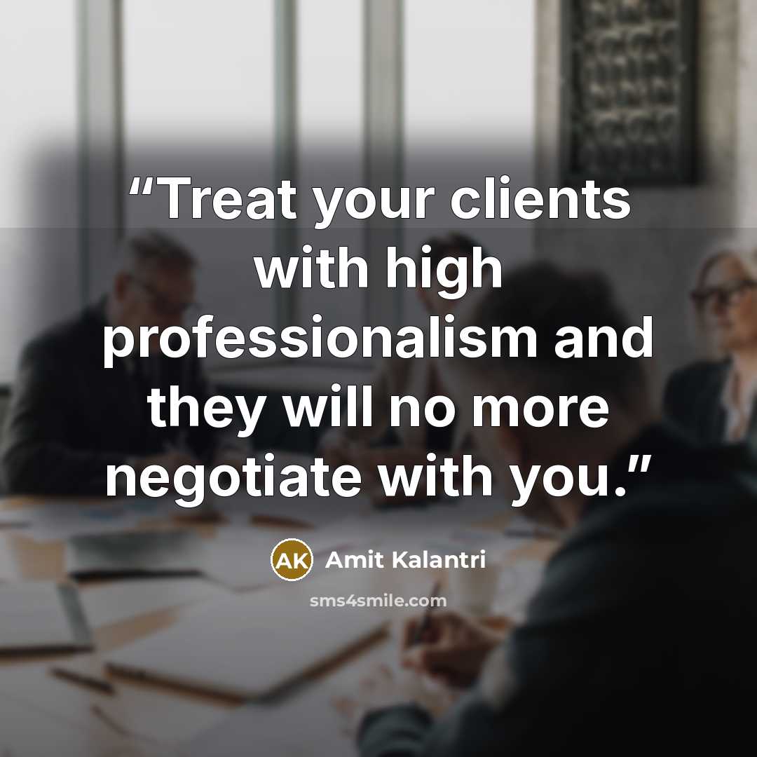 “Treat your clients with high professionalism and they will no more negotiate with you.” quote by Amit Kalantri