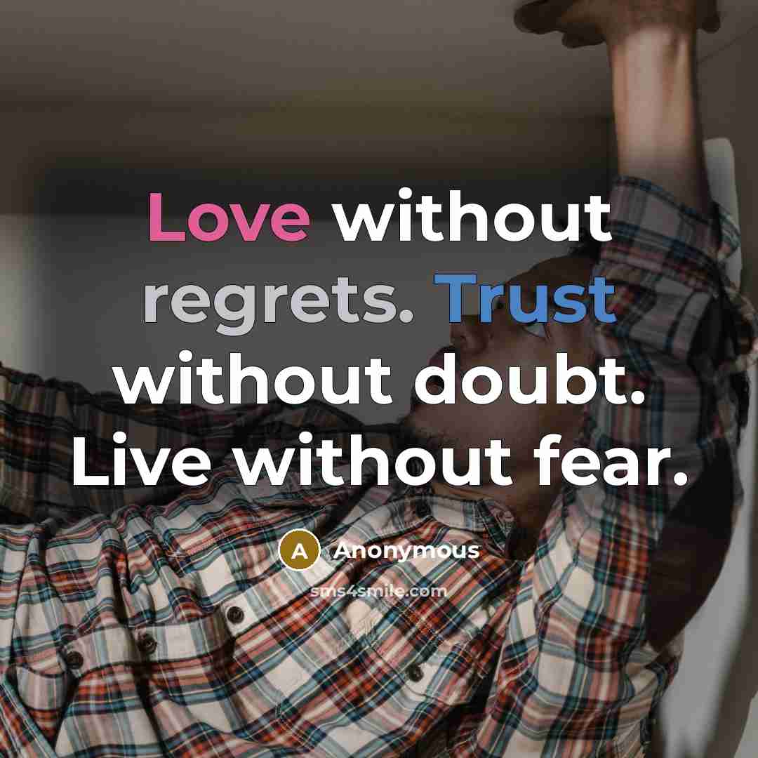 “Love without regrets. Trust without doubt. Live without fear.” quote by Anonymous