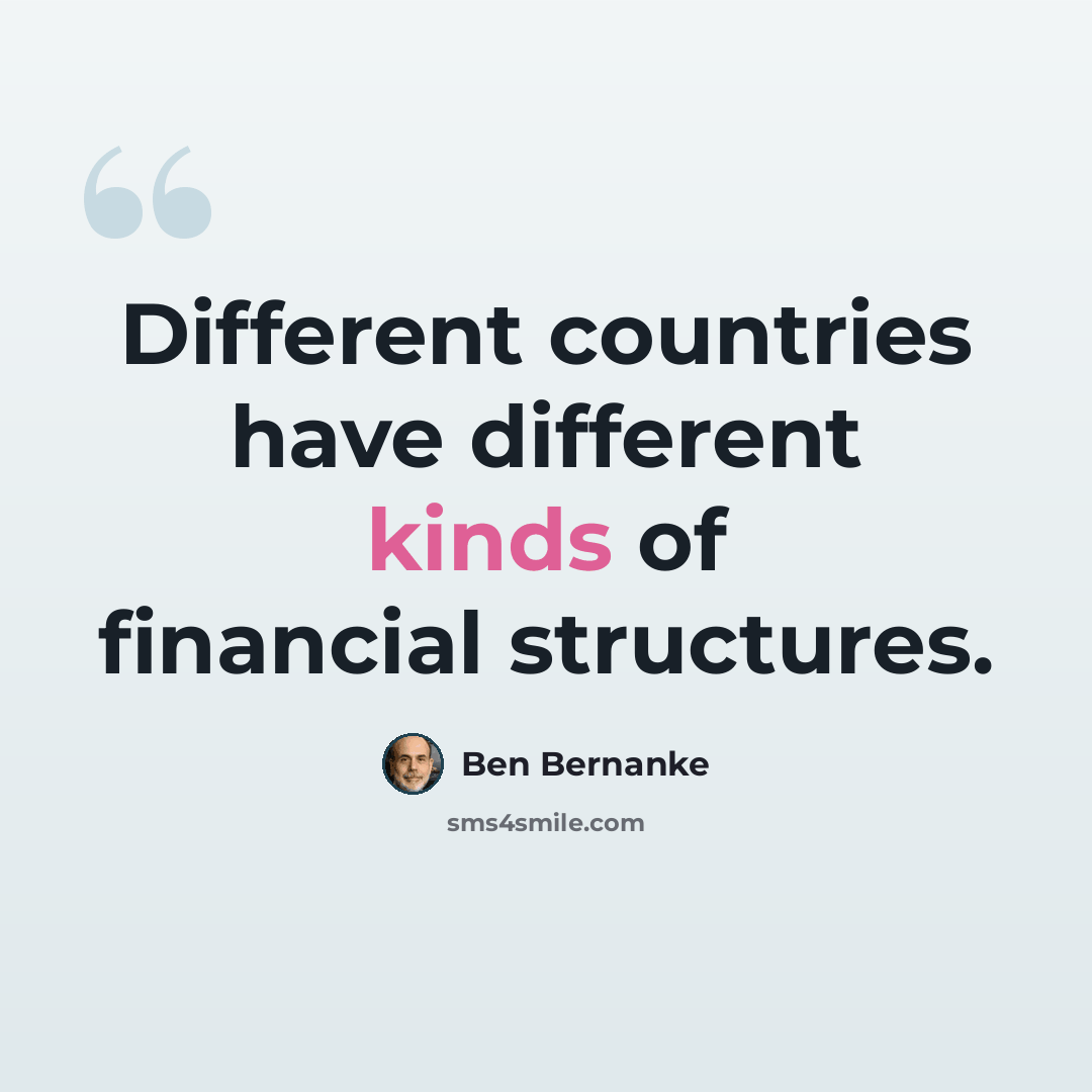 “Different countries have different kinds of financial structures.” quote by Ben Bernanke