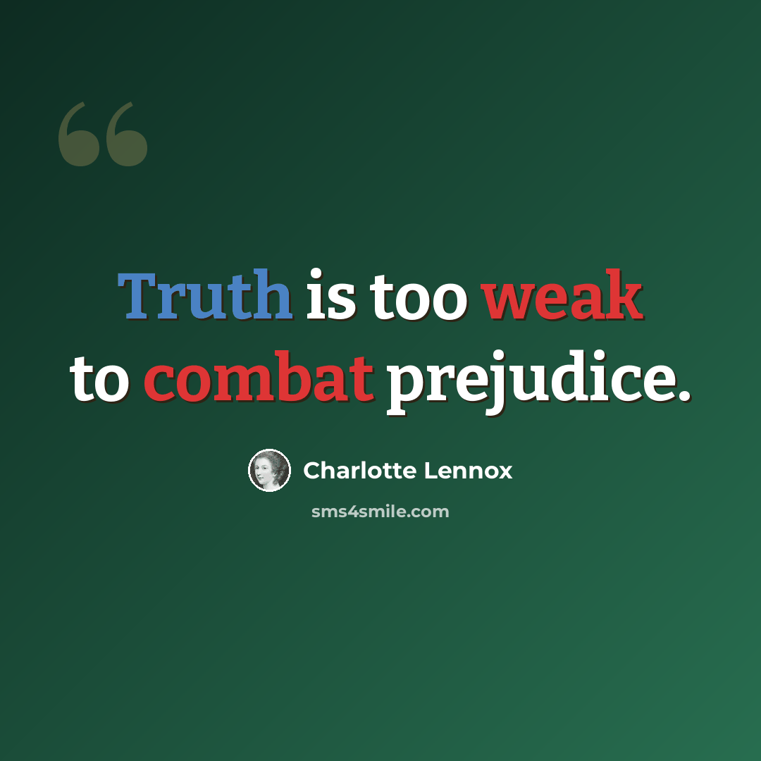“Truth is too weak to combat prejudice.” quote by Charlotte Lennox