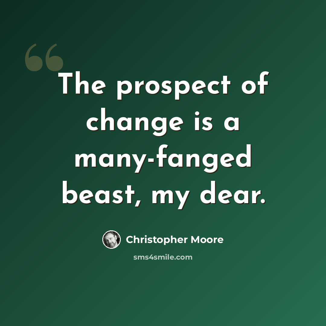 “The prospect of change is a many-fanged beast, my dear.” quote by Christopher Moore