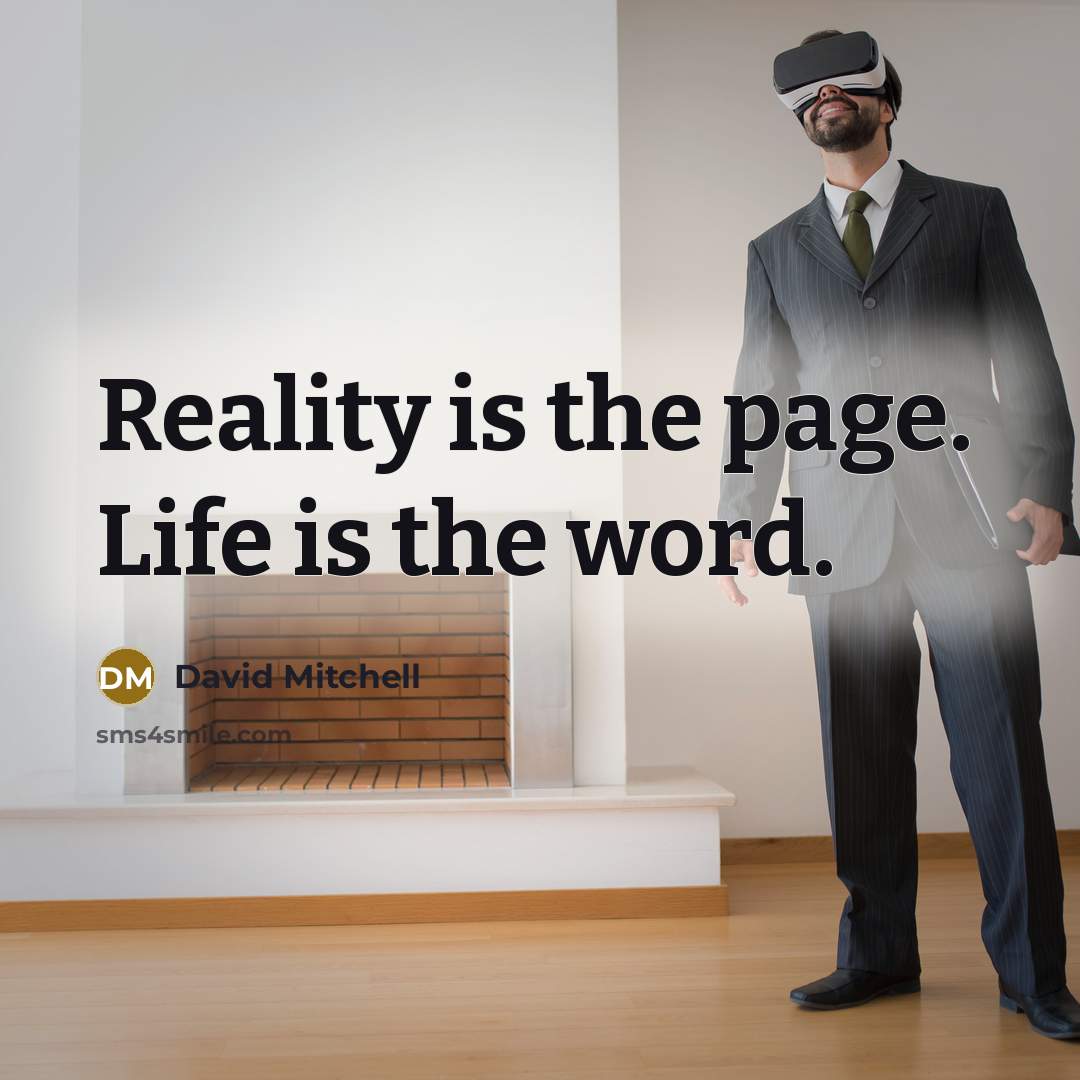 “Reality is the page. Life is the word.” quote by David Mitchell