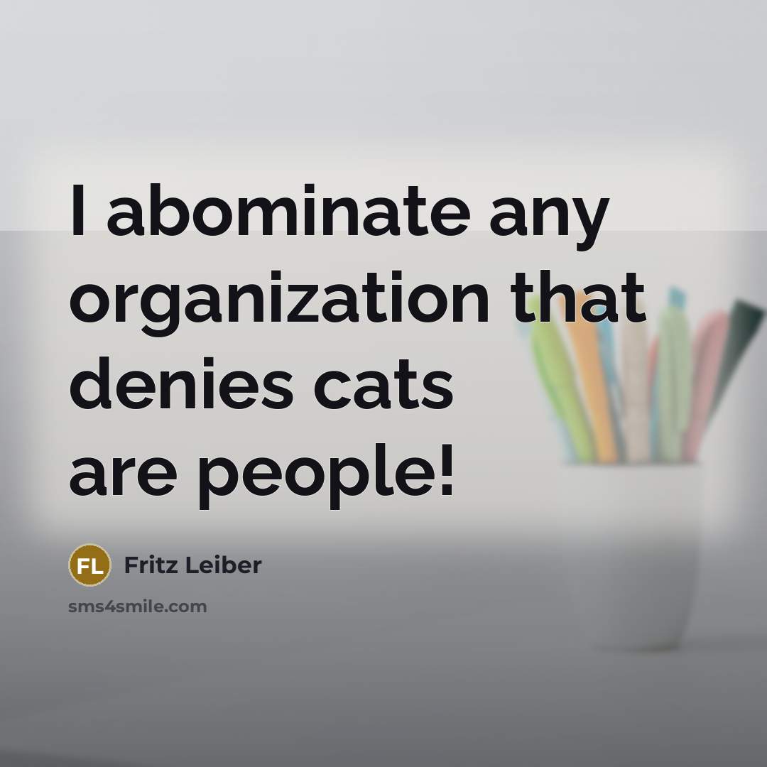 “I abominate any organization that denies cats are people!” quote by Fritz Leiber
