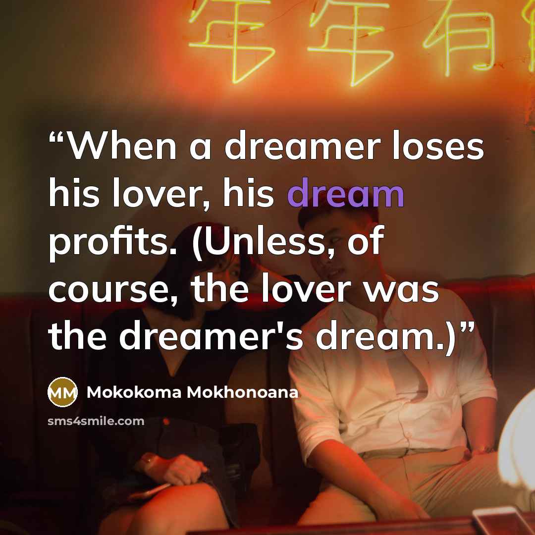 “When a dreamer loses his lover, his dream profits. (Unless, of course, the lover was the dreamer's dream.)” quote by Mokokoma Mokhonoana