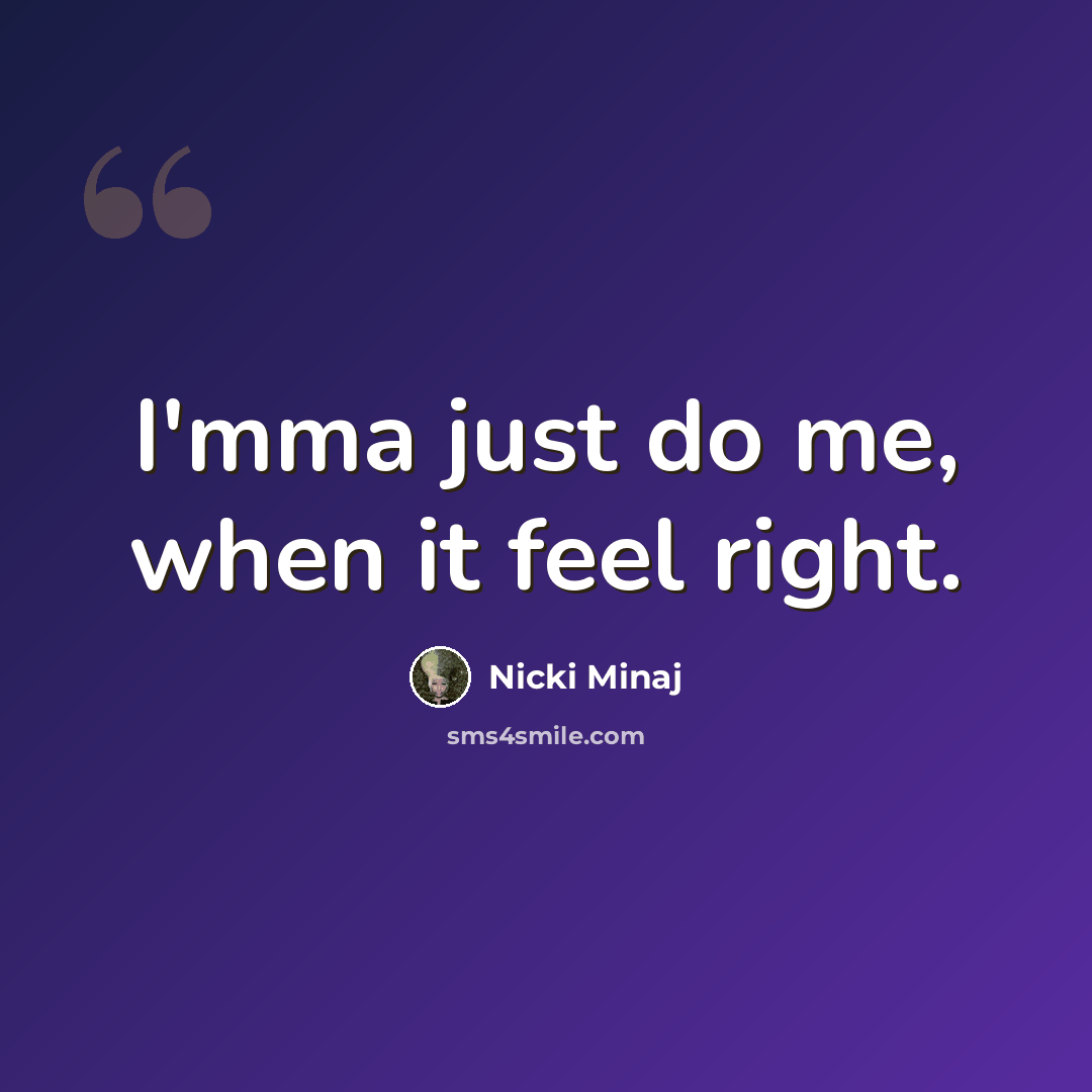 “I'mma just do me, when it feel right.” quote by Nicki Minaj