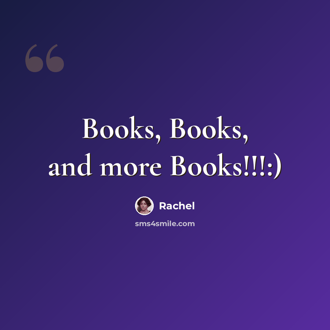 “Books, Books, and more Books!!!:)” quote by Rachel