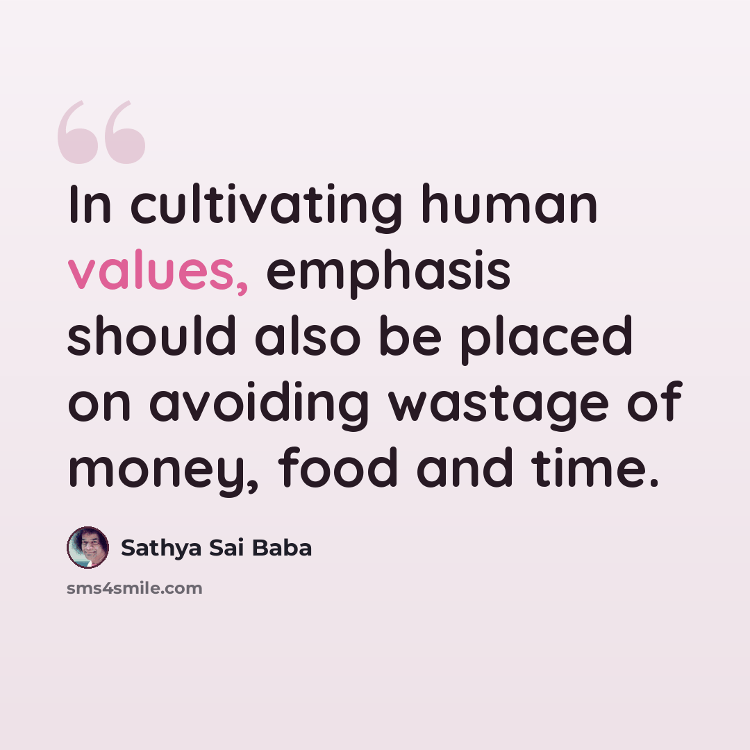 “In cultivating human values, emphasis should also be placed on avoiding wastage of money, food and time.” quote by Sathya Sai Baba