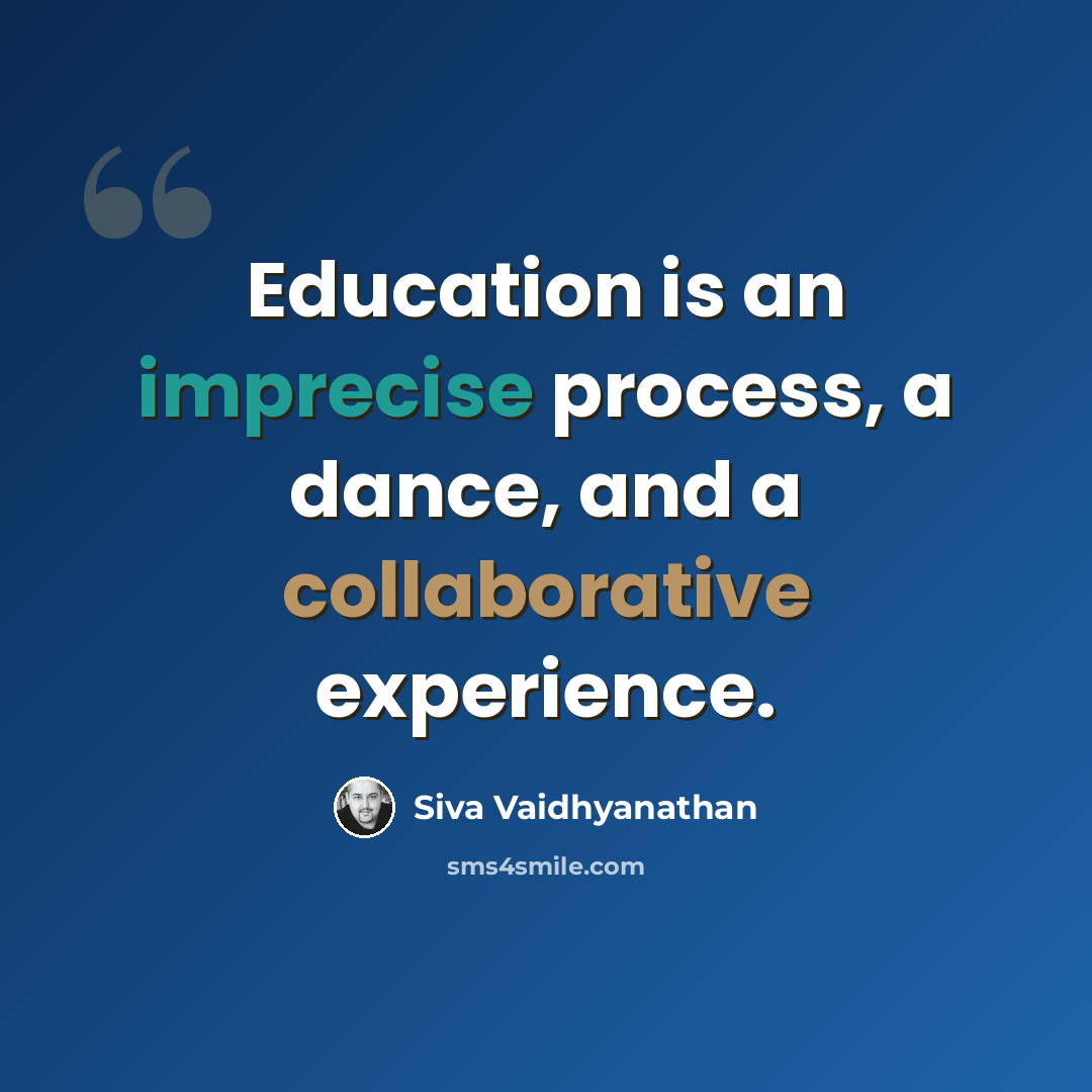 “Education is an imprecise process, a dance, and a collaborative experience.” quote by Siva Vaidhyanathan