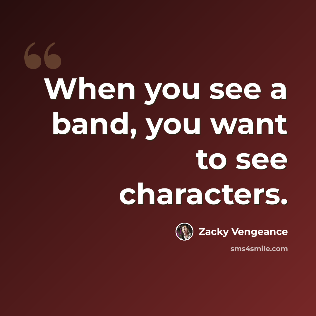“When you see a band, you want to see characters.” quote by Zacky Vengeance