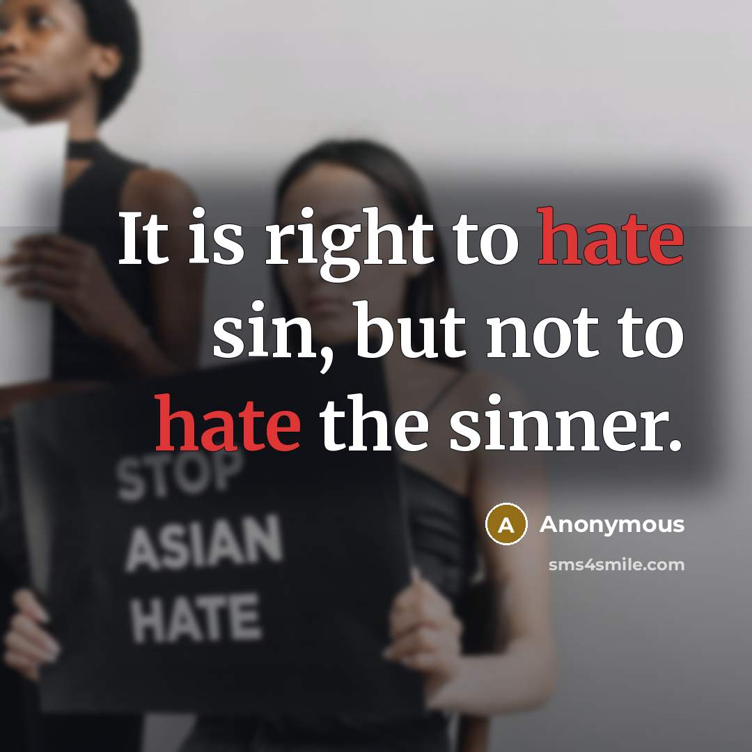 “It is right to hate sin, but not to hate the sinner.” quote by Anonymous