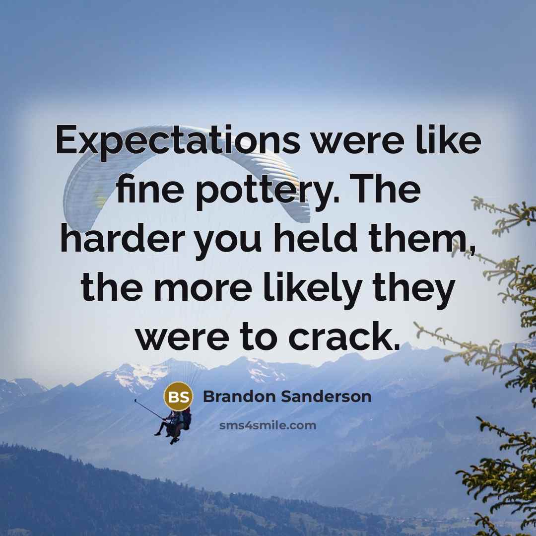 “Expectations were like fine pottery. The harder you held them, the more likely they were to crack.” quote by Brandon Sanderson