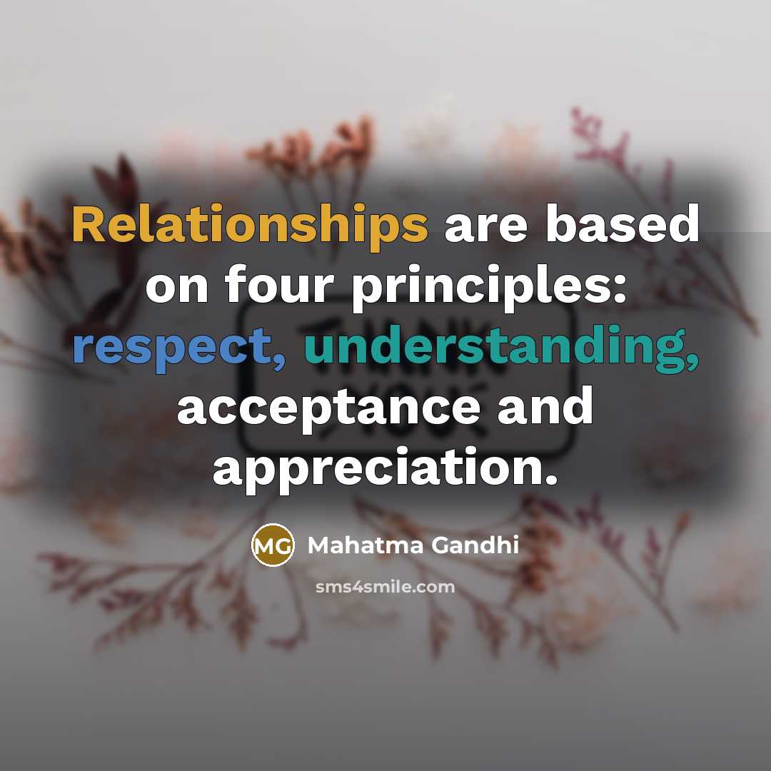 “Relationships are based on four principles: respect, understanding, acceptance and appreciation.” quote by Mahatma Gandhi